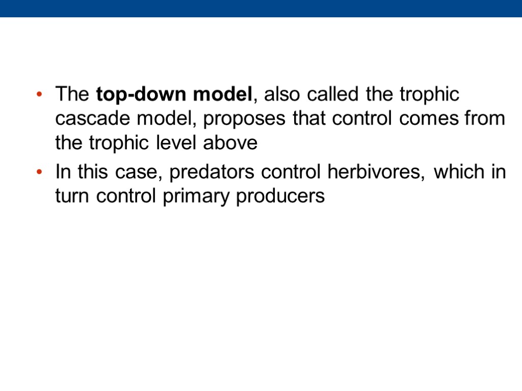 The top-down model, also called the trophic cascade model, proposes that control comes from